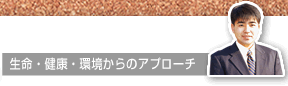 生命・健康・環境からのアプローチ