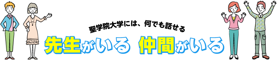 聖学院大学には、何でも話せる 先生がいる 仲間がいる