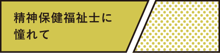 精神保健福祉士に憧れて