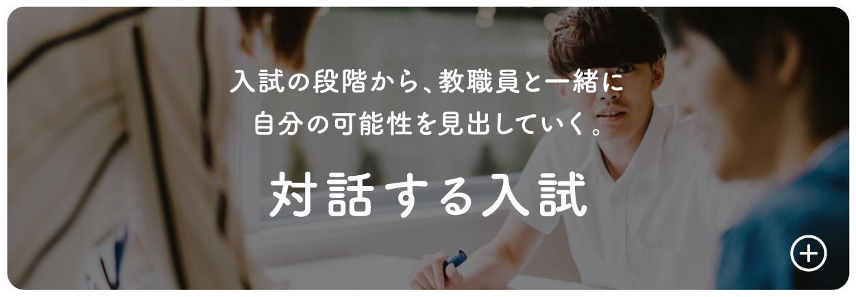 入試の段階から、教職員と一緒に自分の可能性を見出していく対話する入試