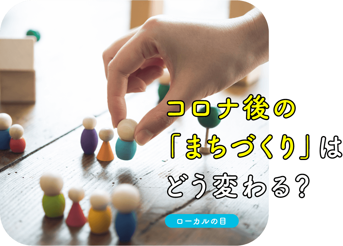 コロナ後の「まちづくり」はどう変わる？