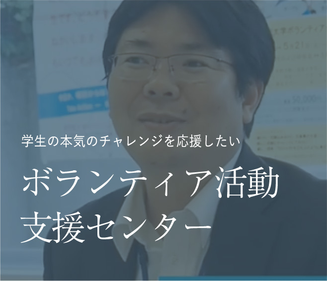 学生の本気のチャレンジを応援したい ボランティア活動支援センター