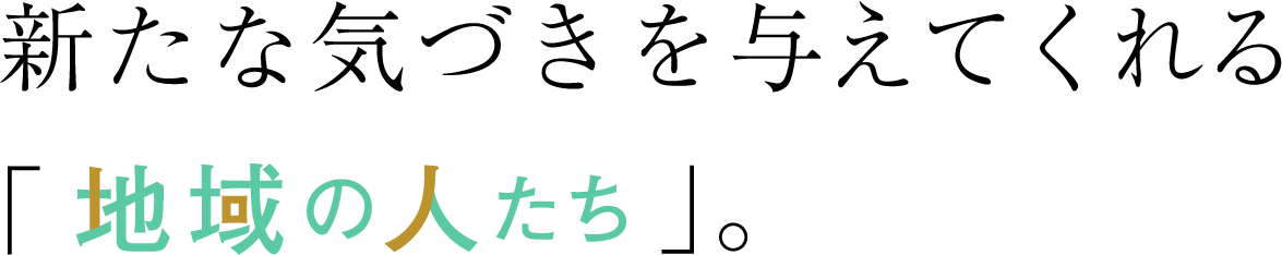 新たな気づきを与えてくれる「地域の人たち」。