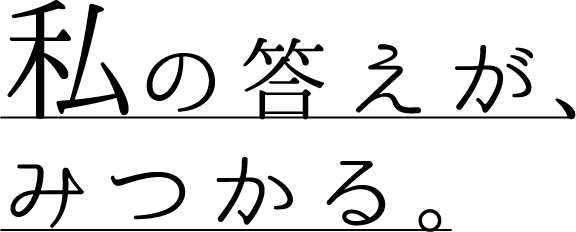 私の答えが、みつかる。