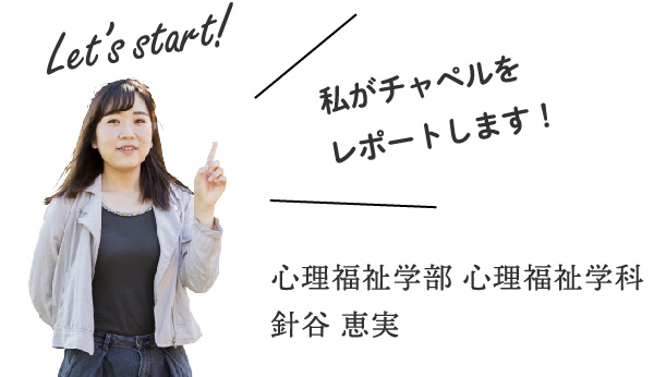 「私がチャペルをレポートします!」 心理福祉学部 心理福祉学科 針谷 恵実